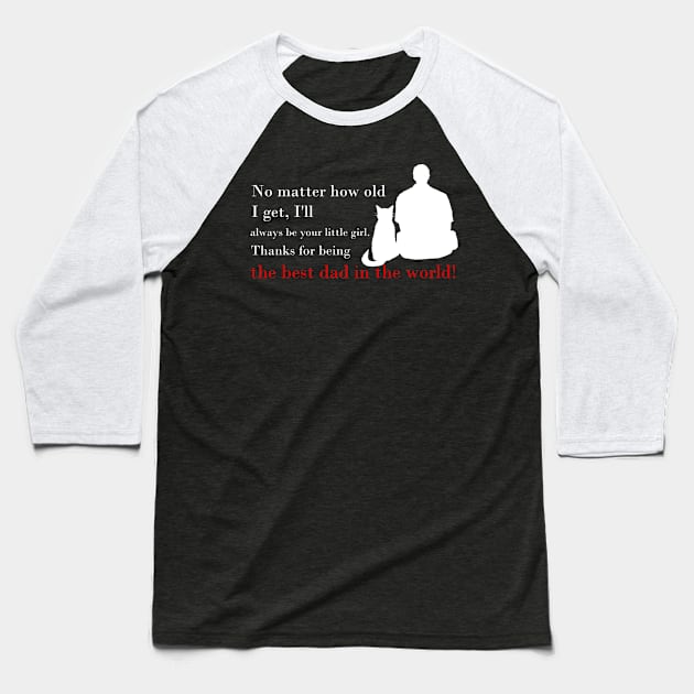 Cat No Matter How Old I Get, I'll Always Be Your Little Girl. Thanks For Being The Best Dad In The World Baseball T-Shirt by myreed